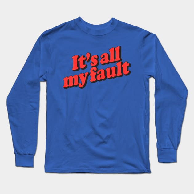 It's All My Fault Long Sleeve T-Shirt by DankFutura